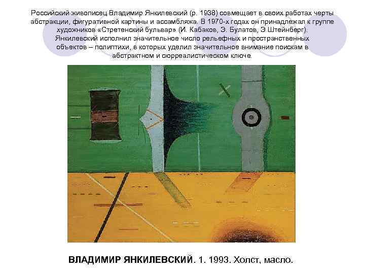 Российский живописец Владимир Янкилевский (р. 1938) совмещает в своих работах черты абстракции, фигуративной картины