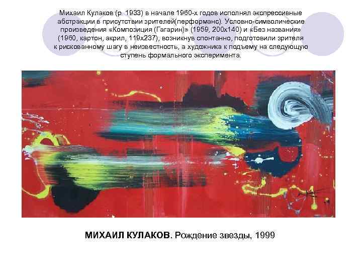 Михаил Кулаков (р. 1933) в начале 1960 -х годов исполнял экспрессивные абстракции в присутствии