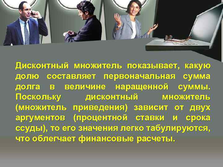 Дисконтный множитель показывает, какую долю составляет первоначальная сумма долга в величине наращенной суммы. Поскольку