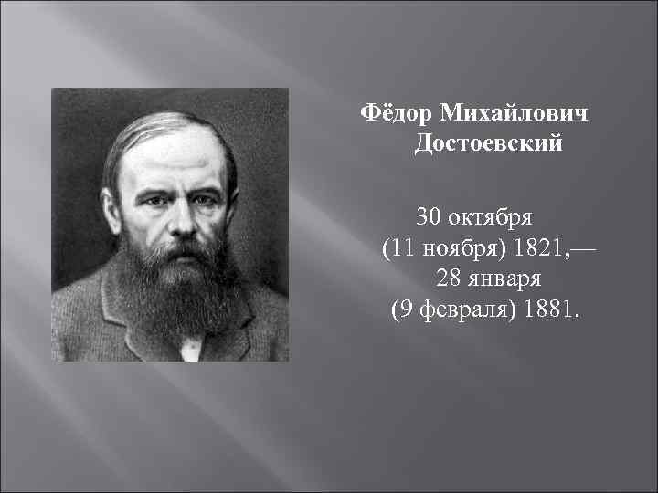 Фёдор Михайлович Достоевский 30 октября (11 ноября) 1821, — 28 января (9 февраля) 1881.