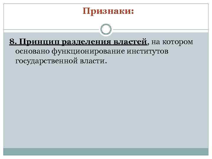 Признаки: 8. Принцип разделения властей, на котором основано функционирование институтов государственной власти. 