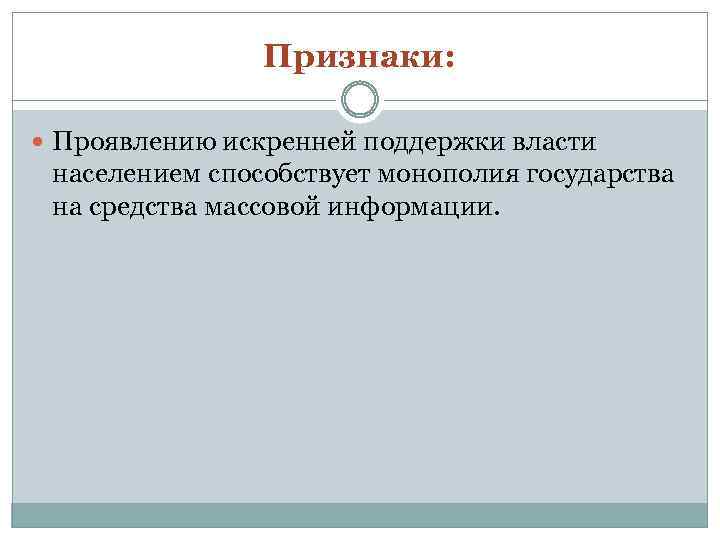 Признаки: Проявлению искренней поддержки власти населением способствует монополия государства на средства массовой информации. 