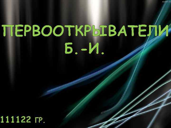 ПЕРВООТКРЫВАТЕЛИ Б. -И. 111122 ГР. 