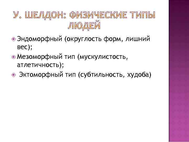  Эндоморфный (округлость форм, лишний вес); Мезоморфный тип (мускулистость, атлетичность); Эктоморфный тип (субтильность, худоба)