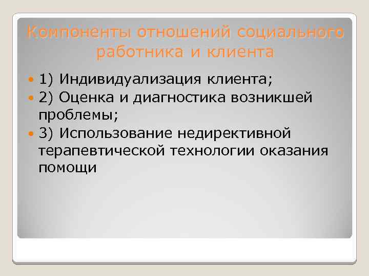Компоненты отношений социального работника и клиента 1) Индивидуализация клиента; 2) Оценка и диагностика возникшей