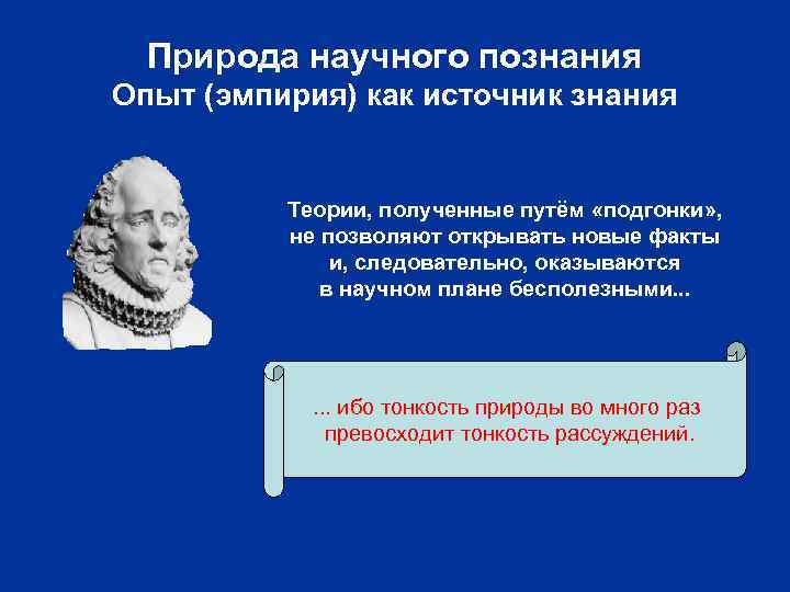 Природа научного познания Опыт (эмпирия) как источник знания Теории, полученные путём «подгонки» , не
