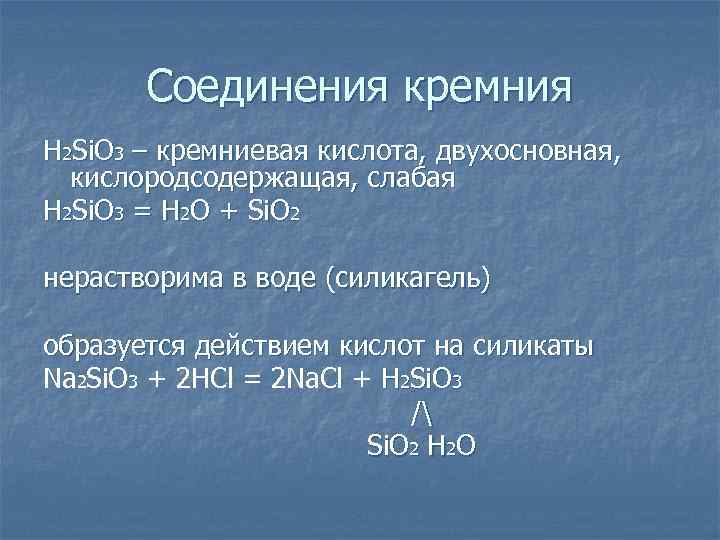 Соединения кремния H 2 Si. O 3 – кремниевая кислота, двухосновная, кислородсодержащая, слабая H