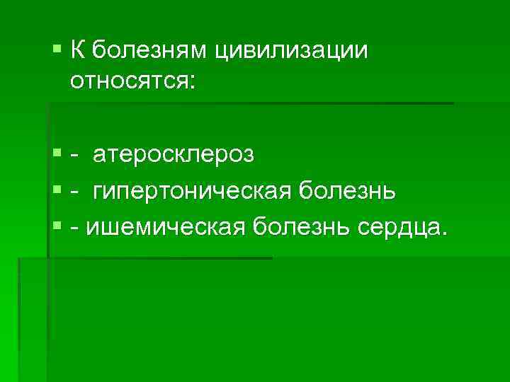 § К болезням цивилизации относятся: § атеросклероз § гипертоническая болезнь § ишемическая болезнь сердца.