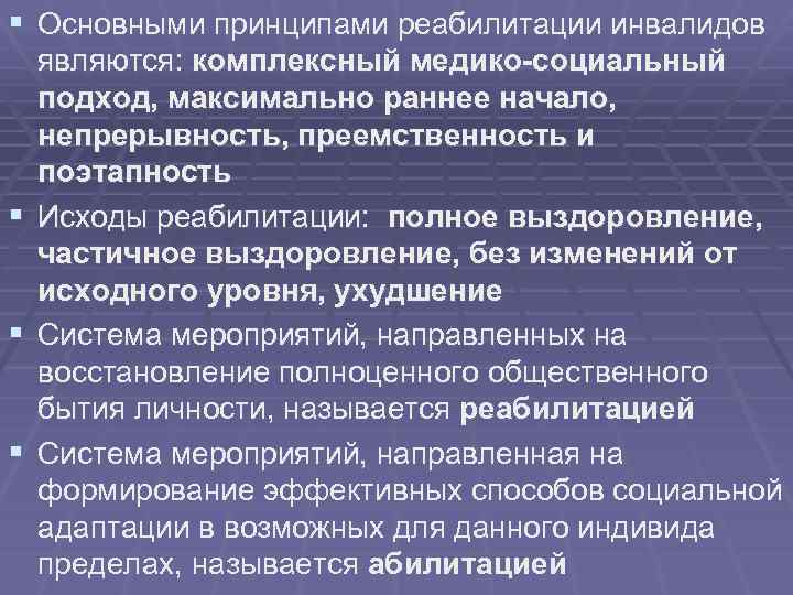 § Основными принципами реабилитации инвалидов являются: комплексный медико-социальный подход, максимально раннее начало, непрерывность, преемственность