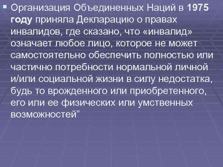 § Организация Объединенных Наций в 1975 году приняла Декларацию о правах инвалидов, где сказано,