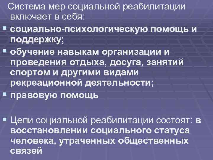  Система мер социальной реабилитации включает в себя: § социально-психологическую помощь и поддержку; §