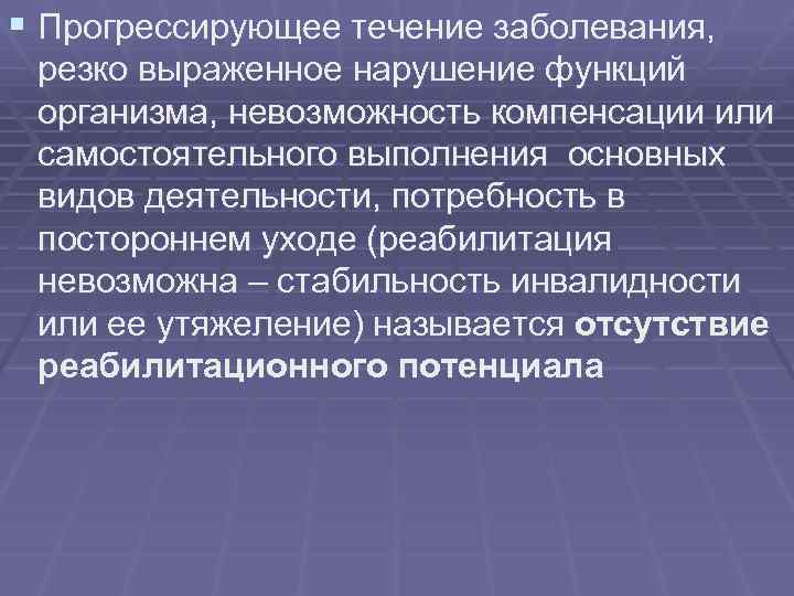 § Прогрессирующее течение заболевания, резко выраженное нарушение функций организма, невозможность компенсации или самостоятельного выполнения