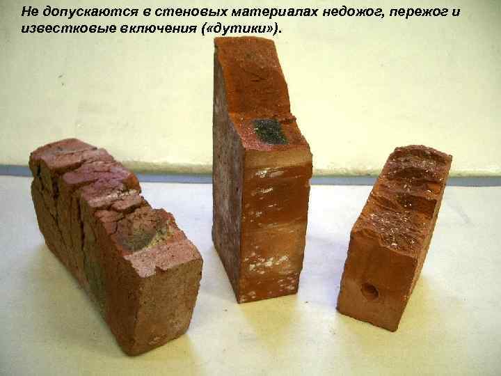 Не допускаются в стеновых материалах недожог, пережог и известковые включения ( «дутики» ). 1/31/2018