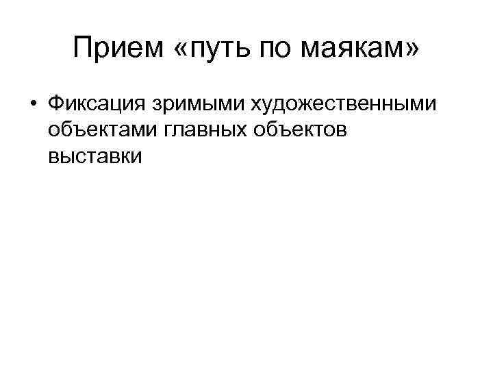 Прием «путь по маякам» • Фиксация зримыми художественными объектами главных объектов выставки 