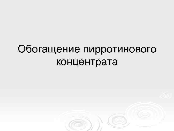 Обогащение пирротинового концентрата 
