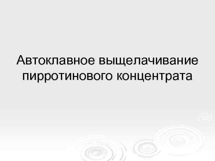 Автоклавное выщелачивание пирротинового концентрата 