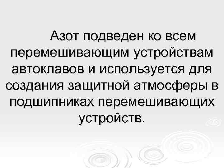 Азот подведен ко всем перемешивающим устройствам автоклавов и используется для создания защитной атмосферы в