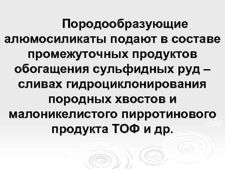 Породообразующие алюмосиликаты подают в составе промежуточных продуктов обогащения сульфидных руд – сливах гидроциклонирования породных