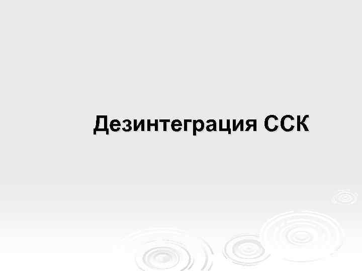 Дезинтеграция ССК 