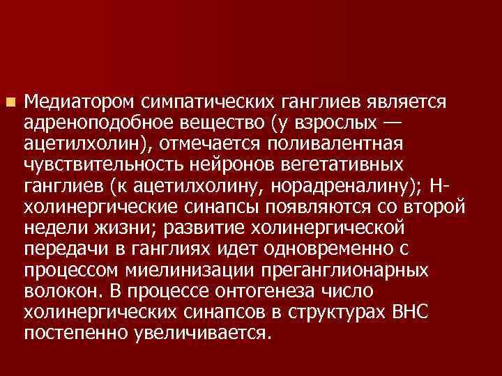 n Медиатором симпатических ганглиев является адреноподобное вещество (у взрослых — ацетилхолин), отмечается поливалентная чувствительность