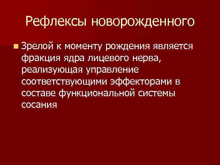 Рефлексы новорожденного n Зрелой к моменту рождения является фракция ядра лицевого нерва, реализующая управление