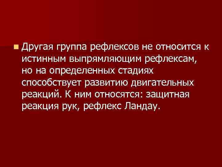 n Другая группа рефлексов не относится к истинным выпрямляющим рефлексам, но на определенных стадиях