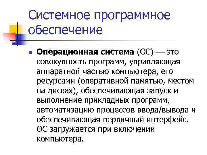 Системное программное обеспечение n Операционная система (ОС) это совокупность программ, управляющая аппаратной частью компьютера,