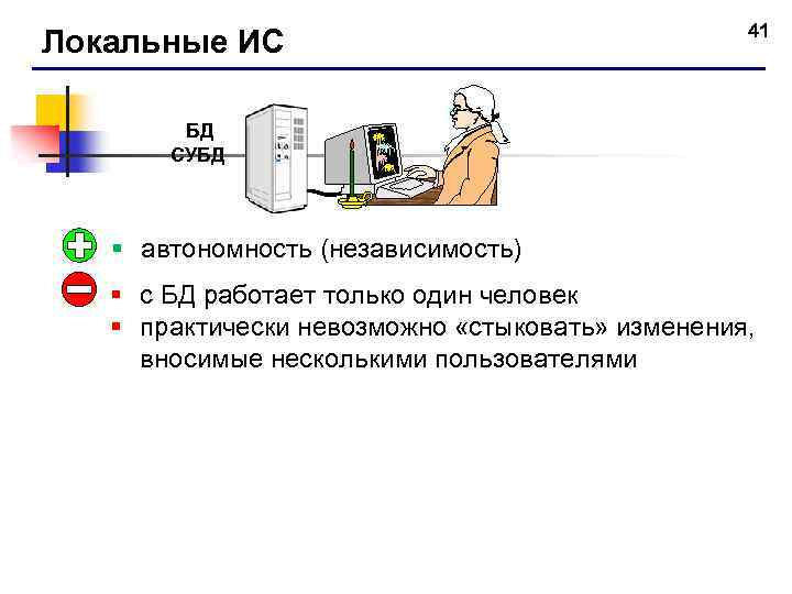 Локальные ИС 41 БД СУБД § автономность (независимость) § с БД работает только один