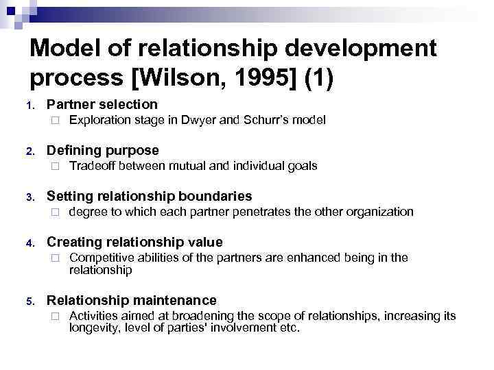 Model of relationship development process [Wilson, 1995] (1) 1. Partner selection ¨ 2. Defining