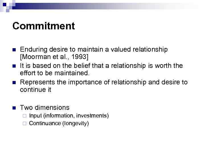 Commitment n n Enduring desire to maintain a valued relationship [Moorman et al. ,