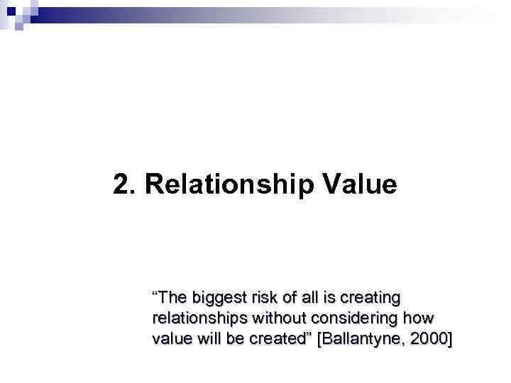 2. Relationship Value “The biggest risk of all is creating relationships without considering how