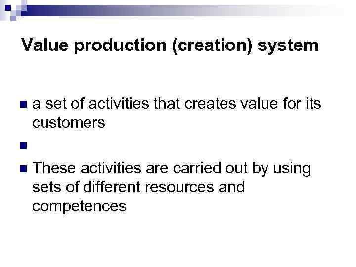 Value production (creation) system n a set of activities that creates value for its