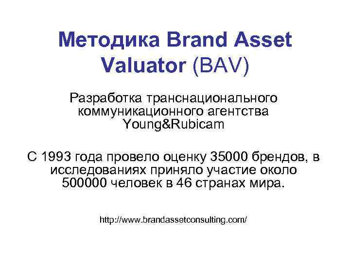 Методика Brand Asset Valuator (BAV) Разработка транснационального коммуникационного агентства Young&Rubicam C 1993 года провело