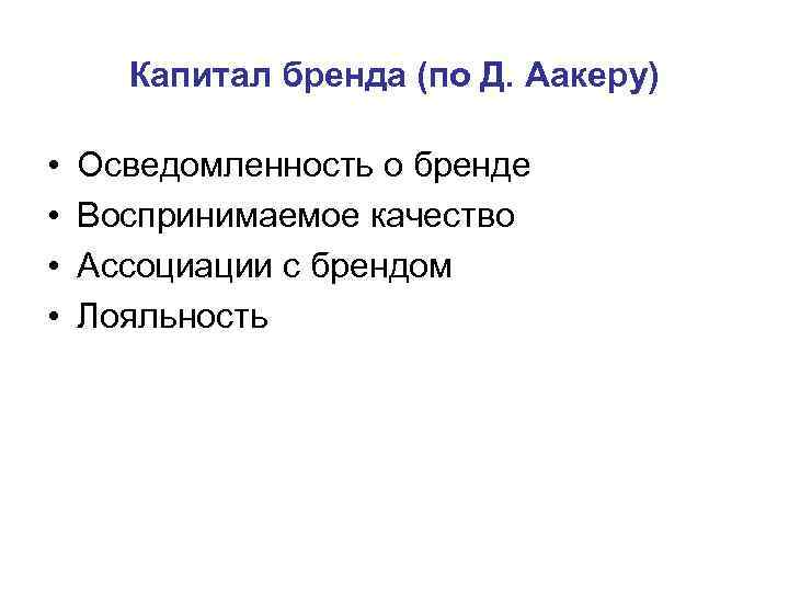 Капитал бренда (по Д. Аакеру) • • Осведомленность о бренде Воспринимаемое качество Ассоциации с