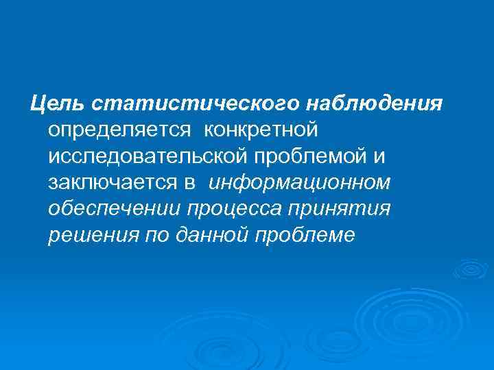 Цель статистического наблюдения определяется конкретной исследовательской проблемой и заключается в информационном обеспечении процесса принятия