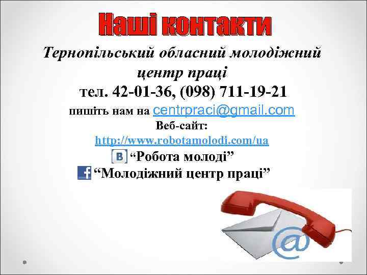 Наші контакти Тернопільський обласний молодіжний центр праці тел. 42 -01 -36, (098) 711 -19