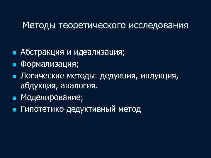 Методы теоретического исследования n n n Абстракция и идеализация; Формализация; Логические методы: дедукция, индукция,