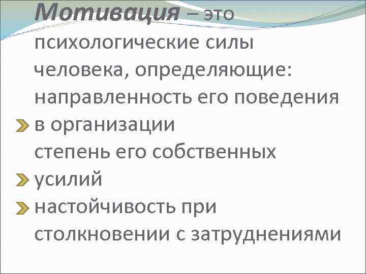 Мотивация – это психологические силы человека, определяющие: направленность его поведения в организации степень его