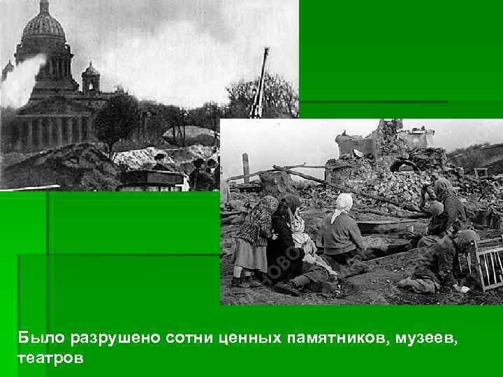 Было разрушено сотни ценных памятников, музеев, театров 