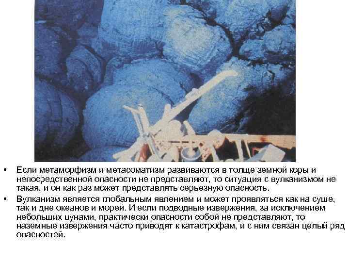  • • Если метаморфизм и метасоматизм развиваются в толще земной коры и непосредственной