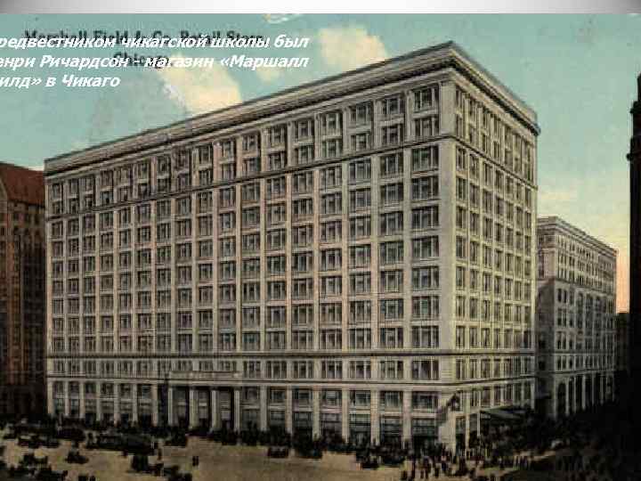 редвестником чикагской школы был енри Ричардсон - магазин «Маршалл илд» в Чикаго 38 