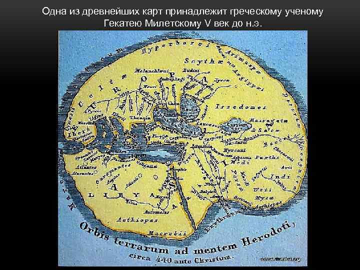Одна из древнейших карт принадлежит греческому ученому Гекатею Милетскому V век до н. э.