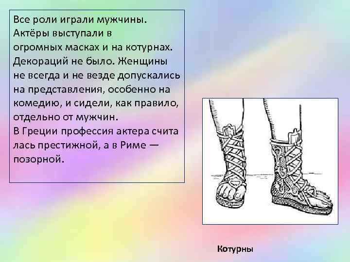 Все роли играли мужчины.  Актёры выступали в огромных масках и на котурнах. 