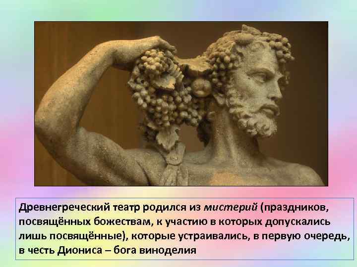Древнегреческий театр родился из мистерий (праздников,  посвящённых божествам, к участию в которых допускались