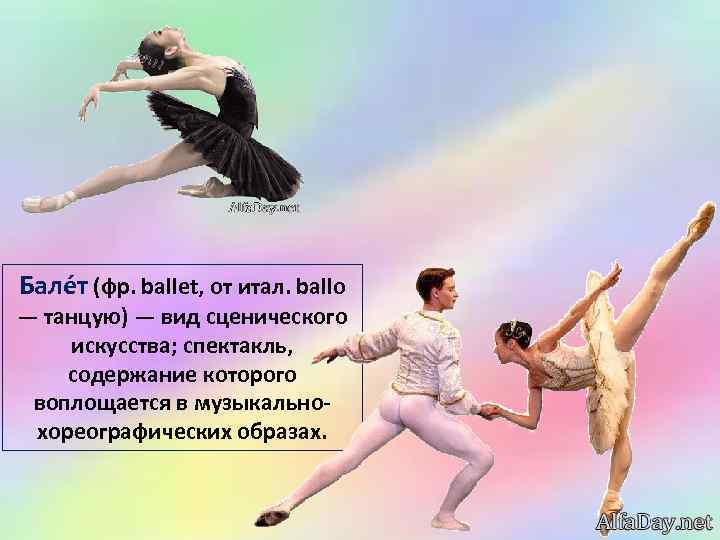 Бале т (фр. ballet, от итал. ballo — танцую) — вид сценического искусства; спектакль,
