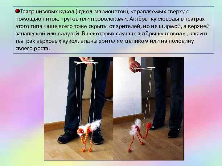 Театр низовых кукол (кукол-марионеток), управляемых сверху с помощью ниток, прутов или проволоками. Актёры-кукловоды в