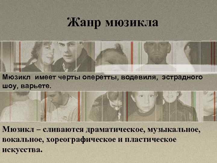 Жанр мюзикла Мюзикл имеет черты оперетты, водевиля, эстрадного шоу, варьете. Мюзикл – сливаются драматическое,