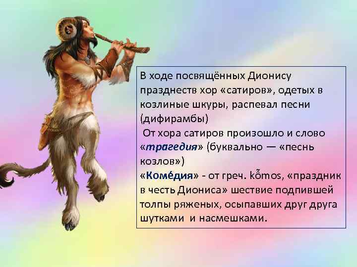 В ходе посвящённых Дионису празднеств хор «сатиров» , одетых в козлиные шкуры, распевал песни