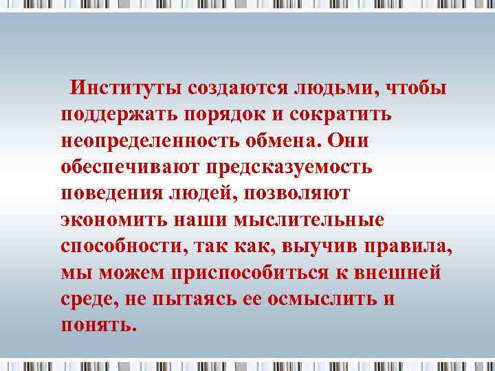  Институты создаются людьми, чтобы поддержать порядок и сократить неопределенность обмена. Они обеспечивают предсказуемость