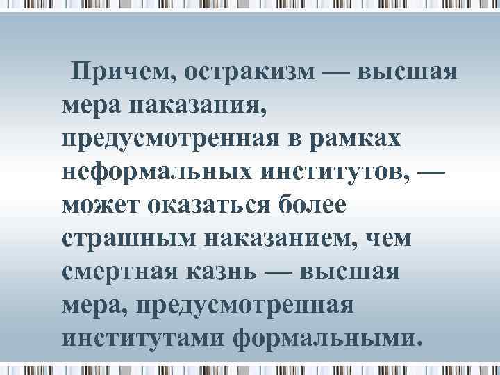  Причем, остракизм — высшая мера наказания, предусмотренная в рамках неформальных институтов, — может